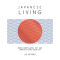 Japanese Living: Bring Mindfulness, Joy and Simplicity Into Your Life
