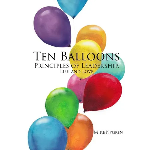 Ten Balloons: Principles of Leadership, Life and Love
