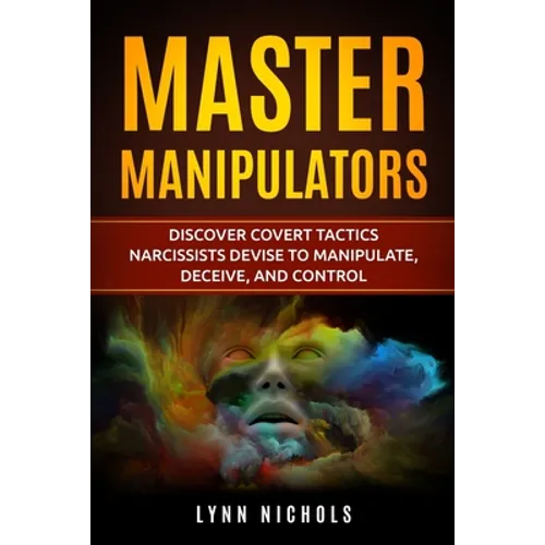 Master Manipulators: Discover Covert Tactics Narcissists Devise to Manipulate, Deceive, and Control