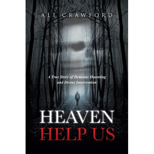 Heaven Help Us: A True Story of Demonic Haunting and Divine Intervention