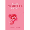 Healing Your Feminine Energy: Fixing Inner Child Traumas to Become a Magnetic Feminine Woman
