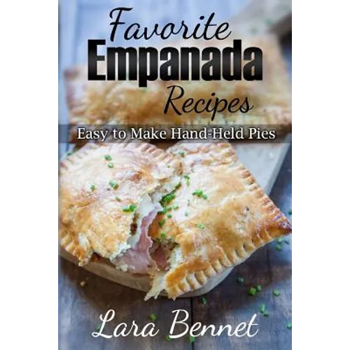 Favorite Empanada Recipes: Easy to Make Hand-Held Pies