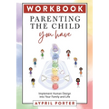 Parenting the Child You Have Workbook: Implement Human Design Into Your Family and Life