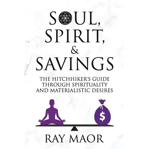 Soul, Spirit & Savings: The Hitchhiker's Guide Through Spirituality and Materialistic Desires