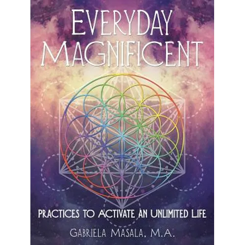 Everyday Magnificent: Practices to Activate an Unlimited Life