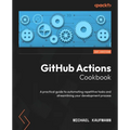 GitHub Actions Cookbook: A practical guide to automating repetitive tasks and streamlining your development process