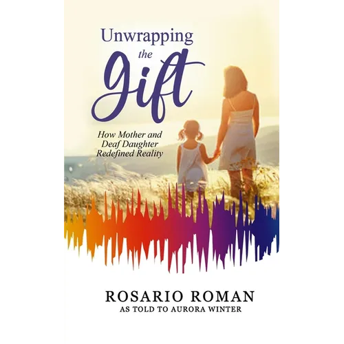 Unwrapping the Gift: How Mother and Deaf Daughter Redefined Reality