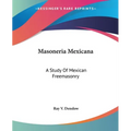 Masoneria Mexicana: A Study Of Mexican Freemasonry