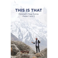 This Is That - Patanjali's Yoga Sutras Padas 1 and 2