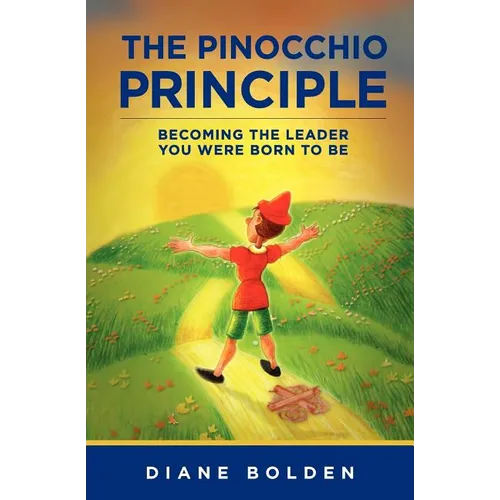 The Pinocchio Principle: Becoming a Real Leader- How to Unleash Genius in Yourself and Those You Lead