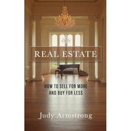 Real Estate: How to Sell for More and Buy for Less