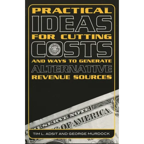 Practical Ideas for Cutting Costs and Ways to Generate Alternative Revenue Sources