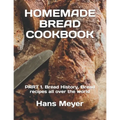 Homemade Bread Cookbook: PART 1. Bread History, Bread recipes all over the world