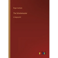 The Scholemaster: in large print