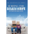 Surfing the BrainWave: How I Tuned My Son's Brain-for Good!