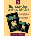 The Leadership Garden Guidebook: Cultivating organic experiences, actions, and results that will empower you and those around you.