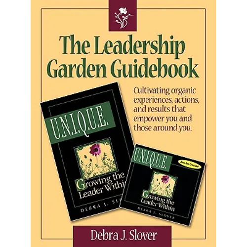The Leadership Garden Guidebook: Cultivating organic experiences, actions, and results that will empower you and those around you.