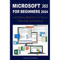 Microsoft 365 for Beginners 2024: Mastering Productivity Tools for Work and Beyond