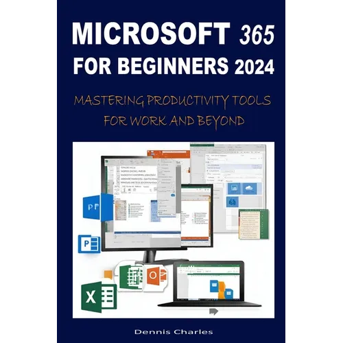 Microsoft 365 for Beginners 2024: Mastering Productivity Tools for Work and Beyond