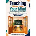 Teaching Without Losing Your Mind: Practical Strategies to Lead Your Classroom, Build Better Routines, and Stop the Chaos For Grades 6-9
