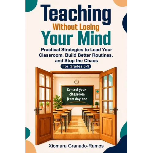 Teaching Without Losing Your Mind: Practical Strategies to Lead Your Classroom, Build Better Routines, and Stop the Chaos For Grades 6-9
