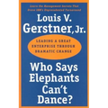 Who Says Elephants Can't Dance?: Leading a Great Enterprise Through Dramatic Change