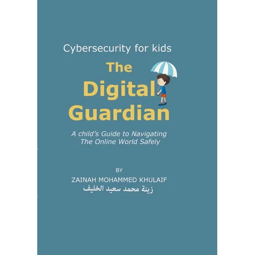 Cybersecurity for kids: The Digital Guardian A Child's Guide to Navigating the Online World Safely