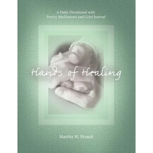 Hands of Healing: A Daily Devotional with Poetry Meditations and Grief Journal