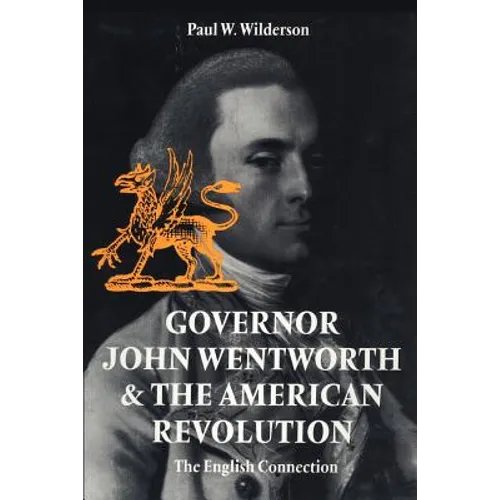 Governor John Wentworth & the American Revolution: The English Connection