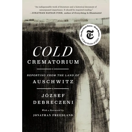 Cold Crematorium: Reporting from the Land of Auschwitz