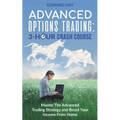 Advanced Options Trading: Master the Advanced Trading Strategy and Boost Your Income From Home