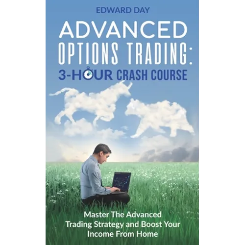 Advanced Options Trading: Master the Advanced Trading Strategy and Boost Your Income From Home