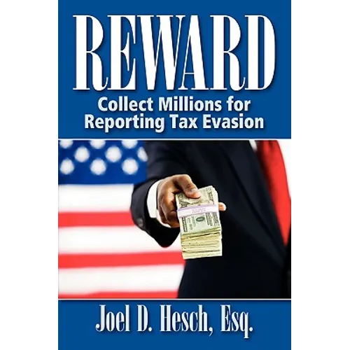 Reward: Collecting Millions for Reporting Tax Evasion, Your Complete Guide to the IRS Whistleblower Reward Program