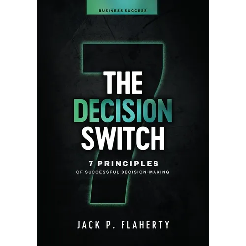 The Decision Switch: 7 Principles of Successful Decision-Making