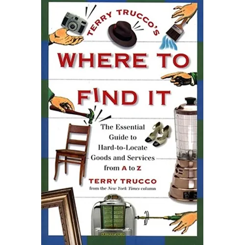 Terry Trucco's Where to Find It: The Essential Guide to Hard-To-Locate Goods and Services from A to Z