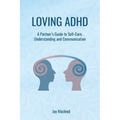 Loving ADHD: A Partner's Guide to Self-Care, Understanding and Communication