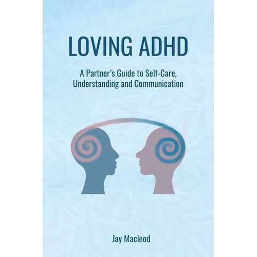 Loving ADHD: A Partner's Guide to Self-Care, Understanding and Communication