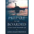 Prepare to Be Boarded: A Coast Guard's Remarkable Life