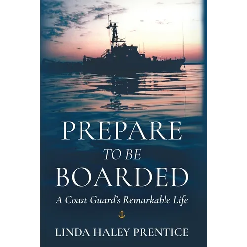 Prepare to Be Boarded: A Coast Guard's Remarkable Life