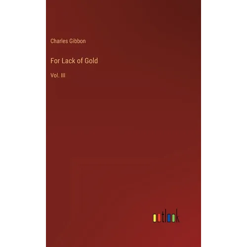 For Lack of Gold: Vol. III