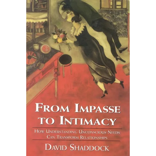 From Impasse to Intimacy: Understanding Unconscious Needs Can Transform Relationships