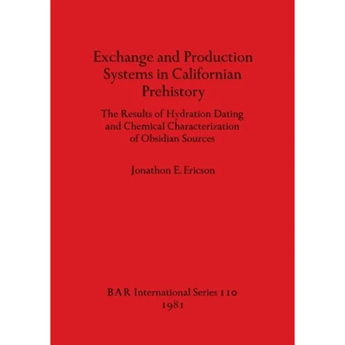 Exchange and Production Systems in Californian Prehistory: The Results of Hydration Dating and Chemical Characterization of Obsidian Sources