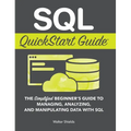 SQL QuickStart Guide: The Simplified Beginner's Guide to Managing, Analyzing, and Manipulating Data With SQL