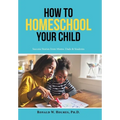 How to Homeschool Your Child: Success Stories from Moms, Dads & Students