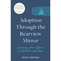 Adoption Through the Rearview Mirror: Learning from Stories of Heartache and Hope