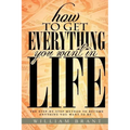 How to Get Everything You Want in Life: The Step By Step Method To Becoming Anything You Want To Be