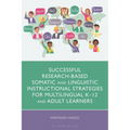 Successful Research-Based Somatic and Linguistic Instructional Strategies for Multilingual K-12 and Adult Learners