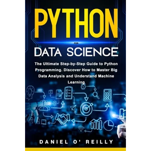 Python for Data Science: The Ultimate Step-by-Step Guide to Python Programming. Discover How to Master Big Data Analysis and Understand Machine Learni