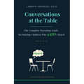 Conversations at the Table: The Complete Parenting Guide for Raising Children Who Feel Heard