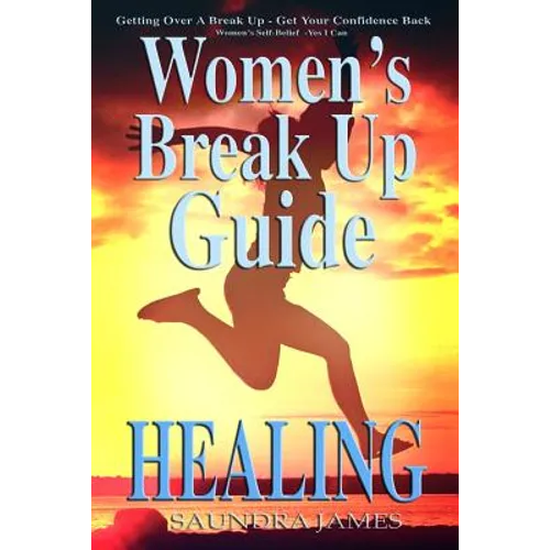 Healing: Women's Break Up Guide, Yes I Can, Getting Over a Break Up, Get your Confidence back, Women's Self-Belief